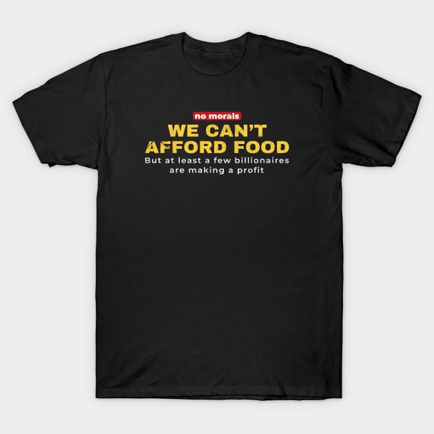 We can't afford food  - no morals T-Shirt by SUMAMARU